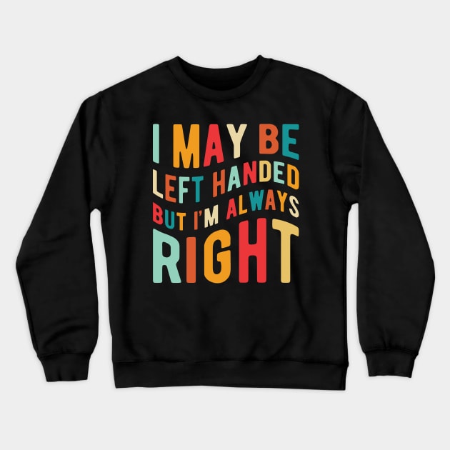 I May Be Left Handed But I'm Always Right Crewneck Sweatshirt by ChicGraphix